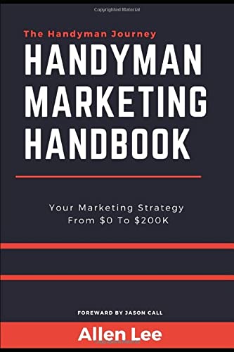 Handyman Marketing Handbook: Your Marketing Strategy from $0 To $200K (The Handyman Journey)