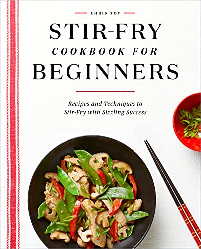 Stir-Fry Cookbook for Beginners: Recipes and Techniques to Stir-Fry with Sizzling Success