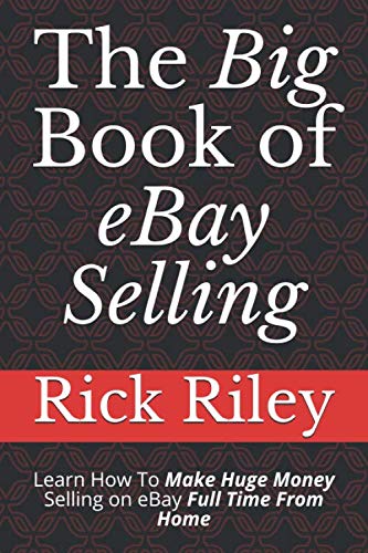 The Big Book of eBay Selling: Learn How To Make Huge Money Selling on eBay Full Time From Home (How to sell on eBay, ebay selling)