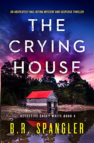 The Crying House: An absolutely nail-biting mystery and suspense thriller (Detective Casey White Book 4)