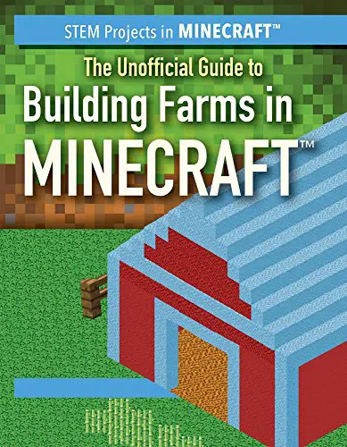 The Unofficial Guide to Building Farms in Minecraft (STEM Projects in Minecraft)