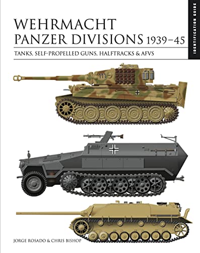 Wehrmacht Panzer Divisions 1939-45: Tanks, Self-Propelled Guns, Halftracks & AFVs (Essential Identification Guide)